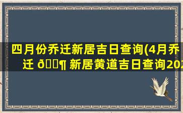 四月份乔迁新居吉日查询(4月乔迁 🐶 新居黄道吉日查询2021年)